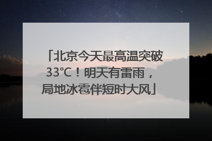 北京今天最高温突破33℃！明天有雷雨，局地冰雹伴短时大风