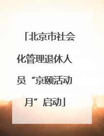 北京市社会化管理退休人员“京颐活动月”启动