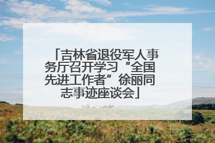 吉林省退役军人事务厅召开学习“全国先进工作者”徐丽同志事迹座谈会