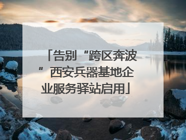 告别“跨区奔波”西安兵器基地企业服务驿站启用