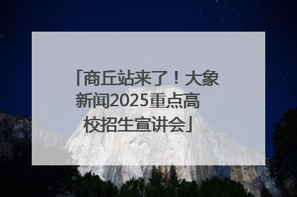 商丘站来了！大象新闻2025重点高校招生宣讲会