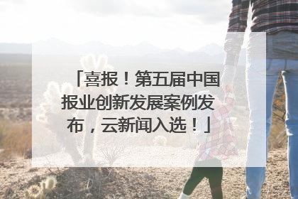 喜报！第五届中国报业创新发展案例发布，云新闻入选！
