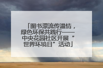 图书漂流传温情，绿色环保共践行——中央花园社区开展“世界环境日”活动