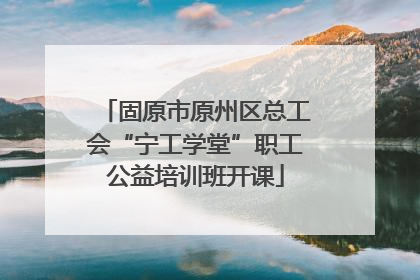 固原市原州区总工会“宁工学堂”职工公益培训班开课