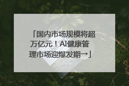 国内市场规模将超万亿元！AI健康管理市场迎爆发期→