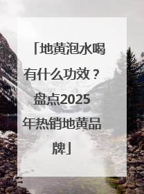 地黄泡水喝有什么功效？盘点2025年热销地黄品牌