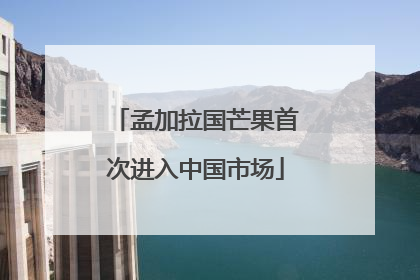 孟加拉国芒果首次进入中国市场