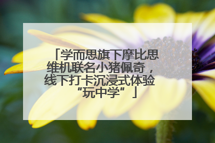 学而思旗下摩比思维机联名小猪佩奇，线下打卡沉浸式体验“玩中学”