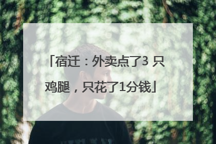 宿迁：外卖点了3 只鸡腿，只花了1分钱