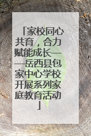 家校同心共育，合力赋能成长——岳西县包家中心学校开展系列家庭教育活动