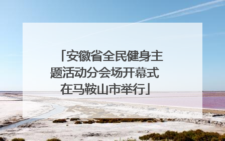 安徽省全民健身主题活动分会场开幕式在马鞍山市举行