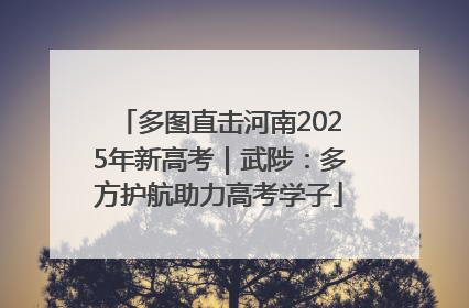 多图直击河南2025年新高考｜武陟：多方护航助力高考学子