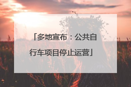 多地宣布：公共自行车项目停止运营