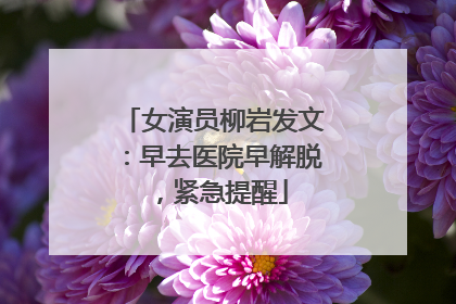 女演员柳岩发文：早去医院早解脱，紧急提醒