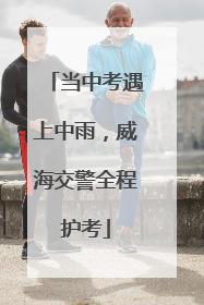 当中考遇上中雨，威海交警全程护考