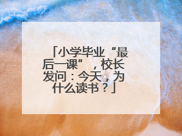 小学毕业“最后一课”，校长发问：今天，为什么读书？