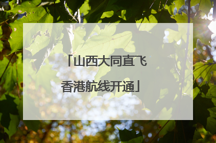 山西大同直飞香港航线开通