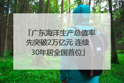 广东海洋生产总值率先突破2万亿元 连续30年居全国首位