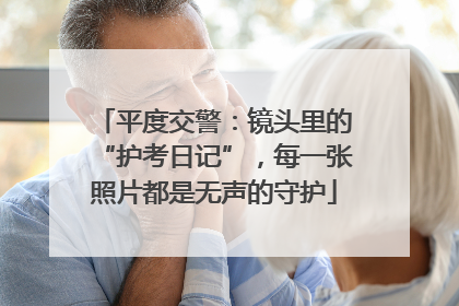 平度交警：镜头里的“护考日记”，每一张照片都是无声的守护
