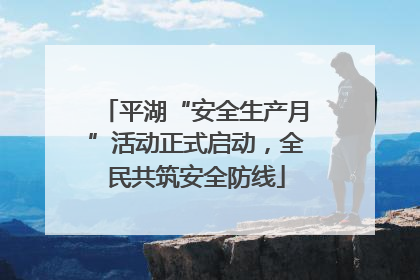 平湖“安全生产月”活动正式启动，全民共筑安全防线