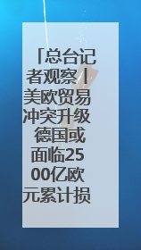 总台记者观察丨美欧贸易冲突升级 德国或面临2500亿欧元累计损失