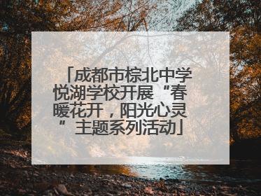 成都市棕北中学悦湖学校开展“春暖花开，阳光心灵”主题系列活动