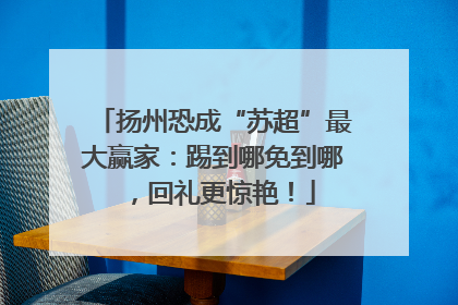 扬州恐成“苏超”最大赢家：踢到哪免到哪，回礼更惊艳！