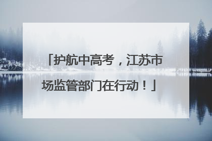 护航中高考，江苏市场监管部门在行动！