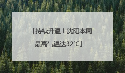 持续升温！沈阳本周最高气温达32℃