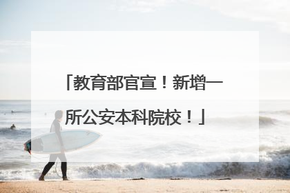 教育部官宣！新增一所公安本科院校！
