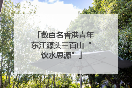 数百名香港青年东江源头三百山“饮水思源”