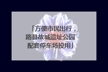 方便市民出行，路县故城遗址公园配套停车场投用