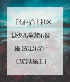 有回音丨社区缺少儿童游乐设施 浙江乐清：已启动施工