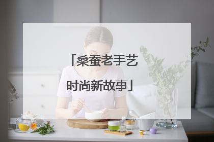 桑蚕老手艺 时尚新故事