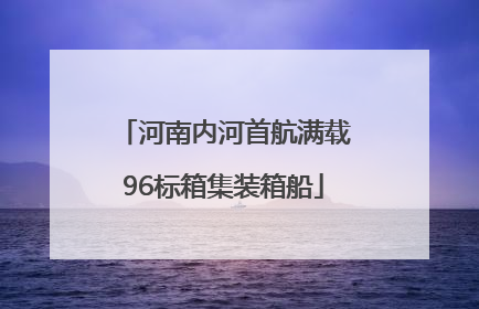 河南内河首航满载96标箱集装箱船
