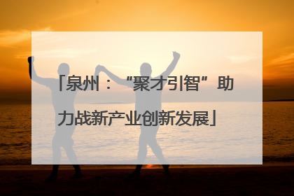 泉州：“聚才引智”助力战新产业创新发展