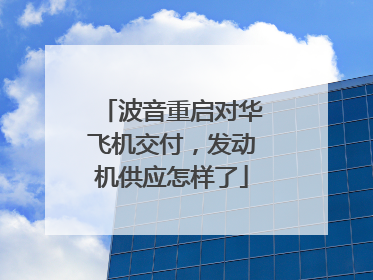 波音重启对华飞机交付，发动机供应怎样了