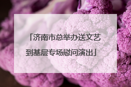 济南市总举办送文艺到基层专场慰问演出