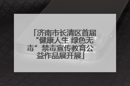 济南市长清区首届“健康人生 绿色无毒”禁毒宣传教育公益作品展开展