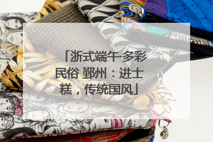 浙式端午·多彩民俗 鄞州：进士糕，传统国风