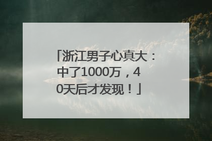 浙江男子心真大：中了1000万，40天后才发现！