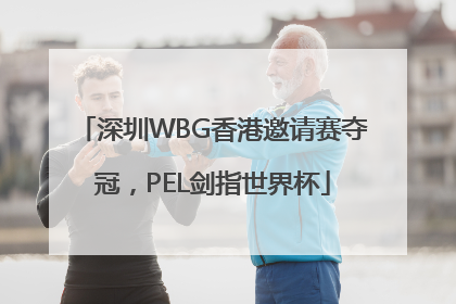 深圳WBG香港邀请赛夺冠，PEL剑指世界杯