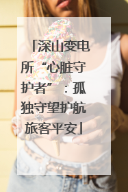 深山变电所“心脏守护者”：孤独守望护航旅客平安