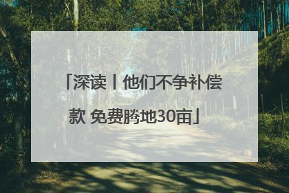 深读丨他们不争补偿款 免费腾地30亩