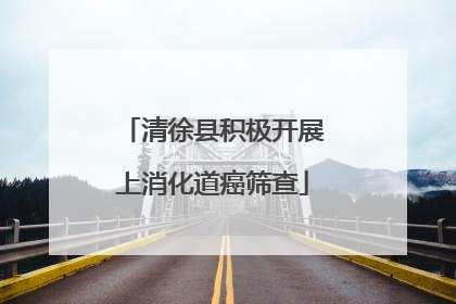 清徐县积极开展上消化道癌筛查