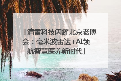清雷科技闪耀北京老博会：毫米波雷达+AI领航智慧医养新时代