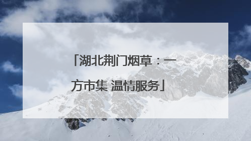 湖北荆门烟草：一方市集 温情服务