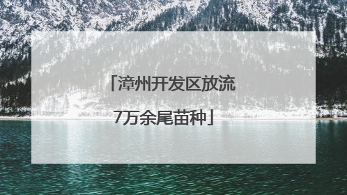 漳州开发区放流7万余尾苗种
