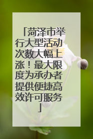 菏泽市举行大型活动次数大幅上涨！最大限度为承办者提供便捷高效许可服务