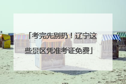 考完先别扔！辽宁这些景区凭准考证免费